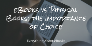 eBooks vs Physical Books: the Importance of Choice