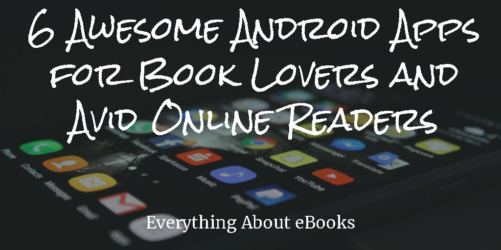 6 Awesome Android Apps for Book Lovers and Avid Online Readers